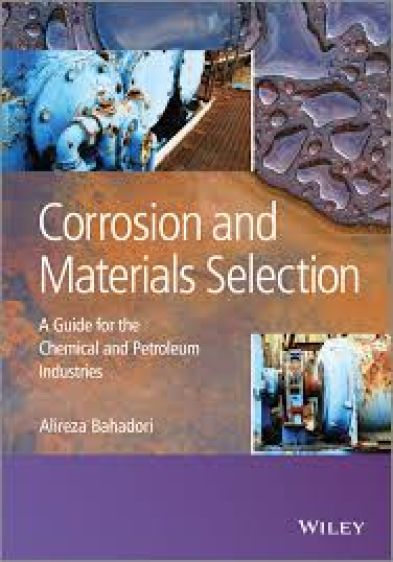 Corrosion and Materials Selection: A Guide for the Chemical and Petroleum Industries Corrosion and Materials Selection: A Guide for the Chemical and Petroleum Industries